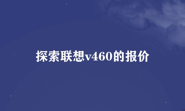 探索联想v460的报价