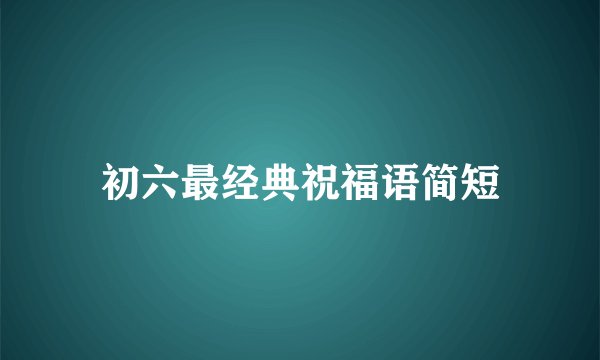 初六最经典祝福语简短