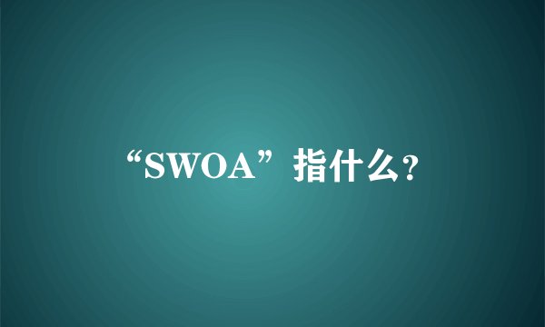“SWOA”指什么？