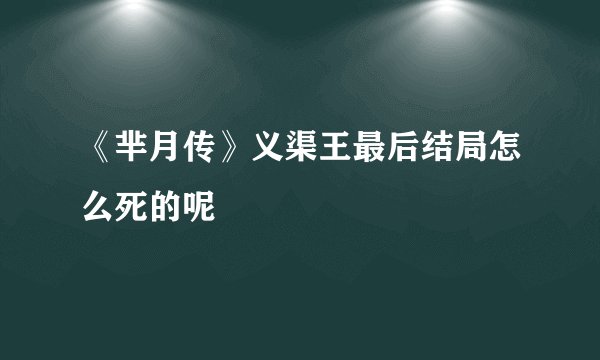 《芈月传》义渠王最后结局怎么死的呢
