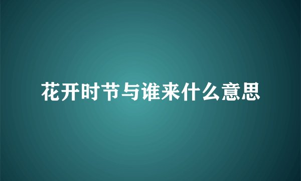 花开时节与谁来什么意思