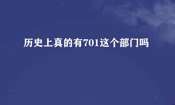 历史上真的有701这个部门吗