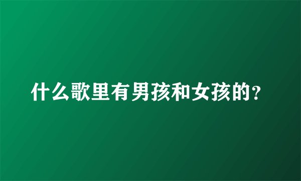 什么歌里有男孩和女孩的？