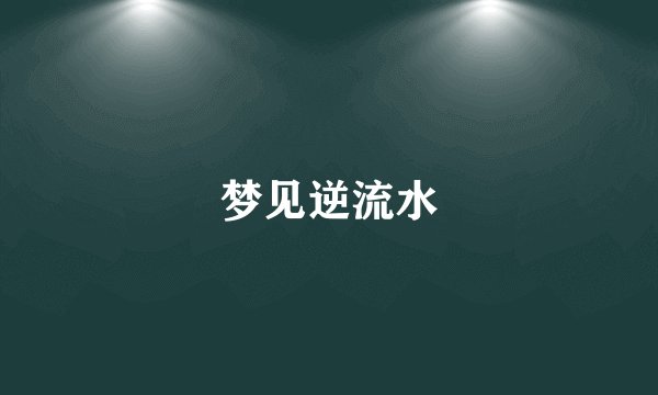 梦见逆流水