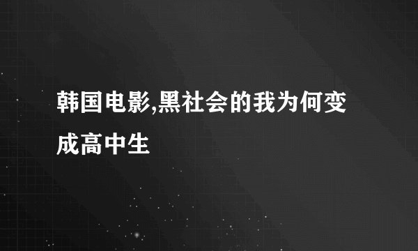 韩国电影,黑社会的我为何变成高中生
