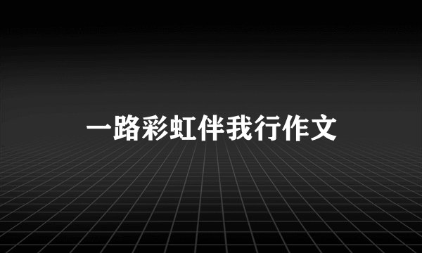 一路彩虹伴我行作文