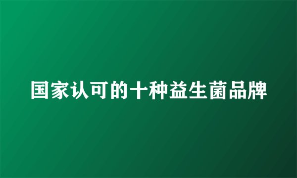 国家认可的十种益生菌品牌