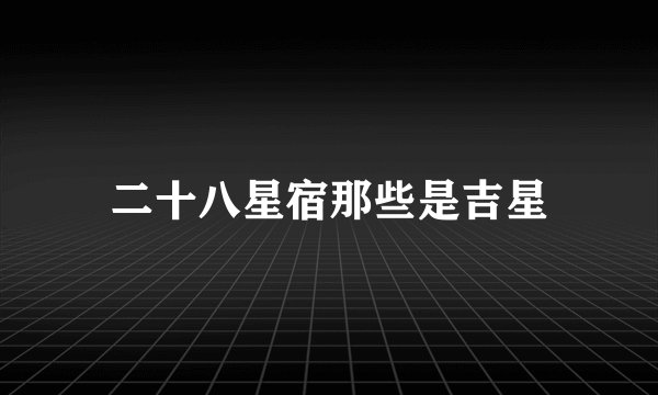 二十八星宿那些是吉星