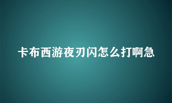 卡布西游夜刃闪怎么打啊急