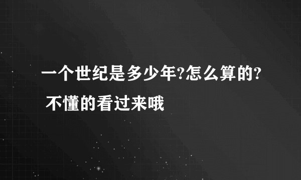 一个世纪是多少年?怎么算的? 不懂的看过来哦