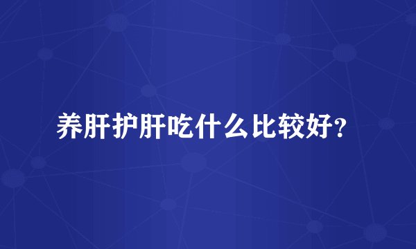 养肝护肝吃什么比较好?