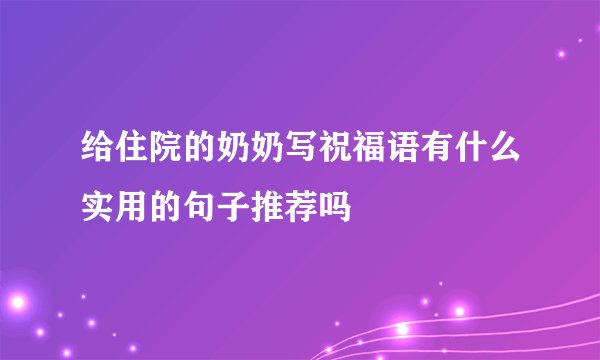 给住院的奶奶写祝福语有什么实用的句子推荐吗