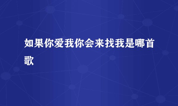 如果你爱我你会来找我是哪首歌