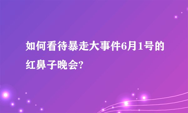 如何看待暴走大事件6月1号的红鼻子晚会?