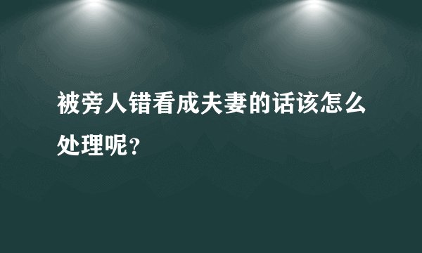 被旁人错看成夫妻的话该怎么处理呢?