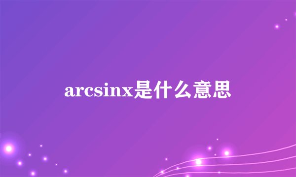 arcsinx是什么意思