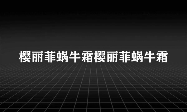 樱丽菲蜗牛霜樱丽菲蜗牛霜