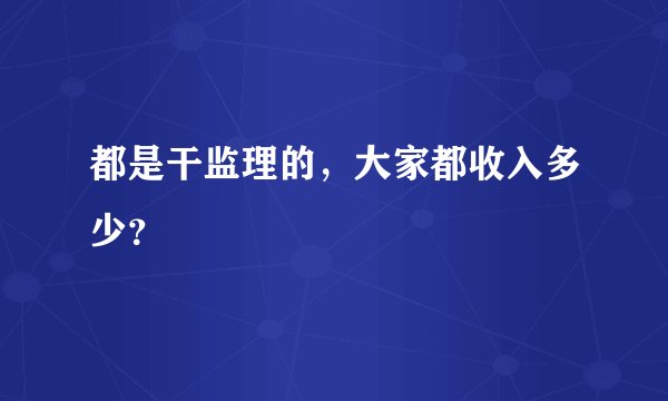 都是干监理的，大家都收入多少？