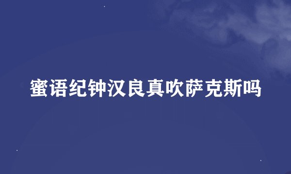 蜜语纪钟汉良真吹萨克斯吗