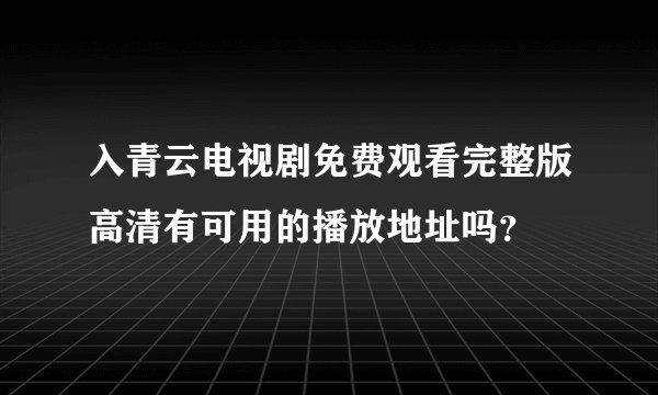入青云电视剧免费观看完整版高清有可用的播放地址吗？