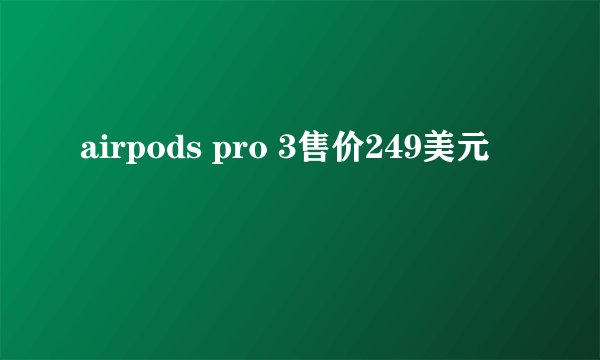 airpods pro 3售价249美元