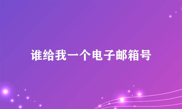 谁给我一个电子邮箱号