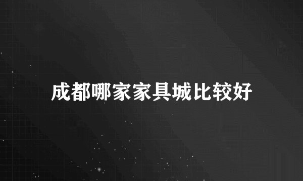 成都哪家家具城比较好