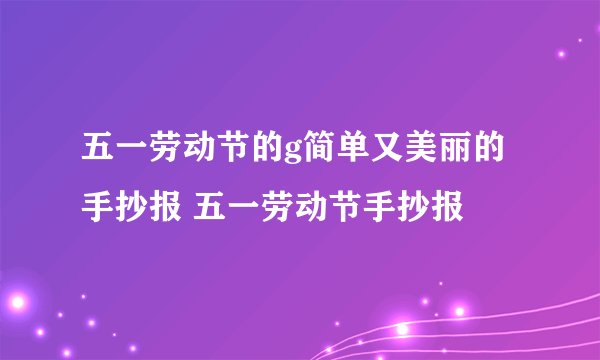 五一劳动节的g简单又美丽的手抄报 五一劳动节手抄报