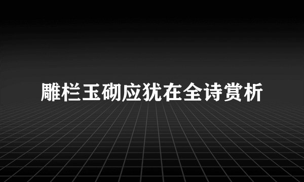 雕栏玉砌应犹在全诗赏析