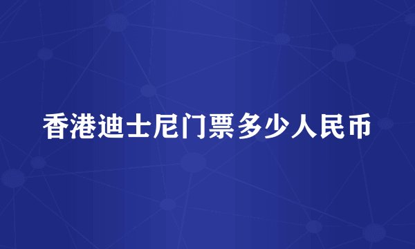 香港迪士尼门票多少人民币