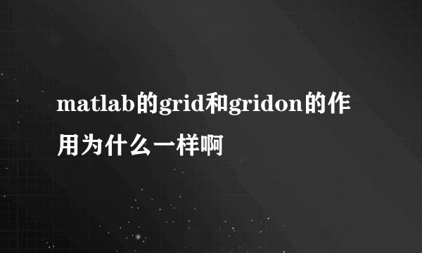 matlab的grid和gridon的作用为什么一样啊