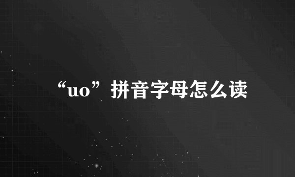 “uo”拼音字母怎么读