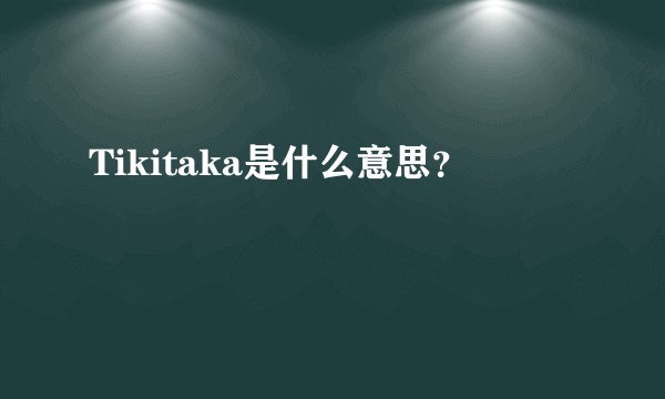 Tikitaka是什么意思？