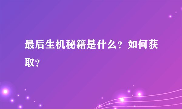最后生机秘籍是什么？如何获取？