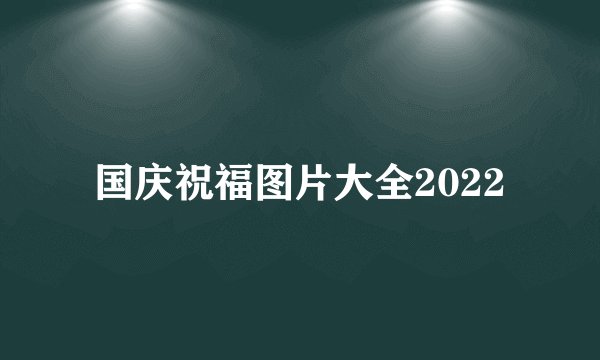 国庆祝福图片大全2022