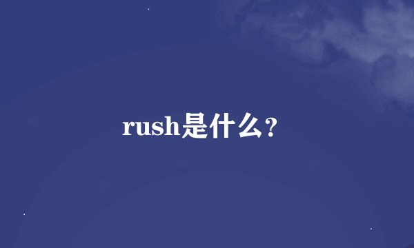 rush是什么？