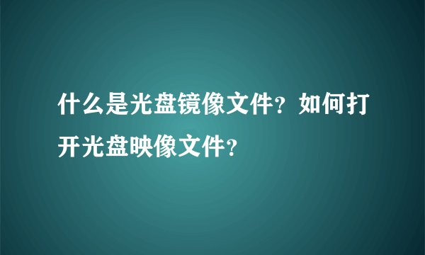 什么是光盘镜像文件？如何打开光盘映像文件？