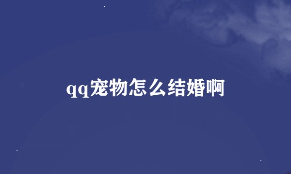 qq宠物怎么结婚啊