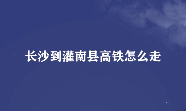 长沙到灌南县高铁怎么走