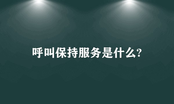 呼叫保持服务是什么?