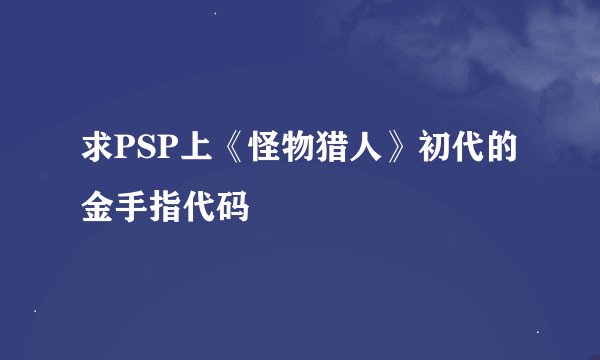 求PSP上《怪物猎人》初代的金手指代码