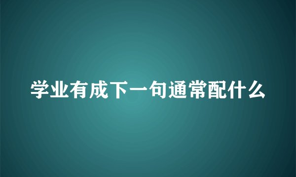 学业有成下一句通常配什么