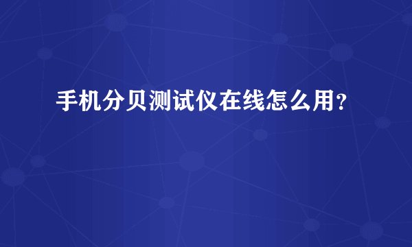 手机分贝测试仪在线怎么用？