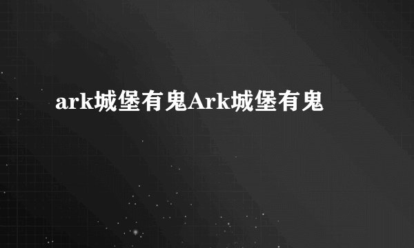 ark城堡有鬼Ark城堡有鬼