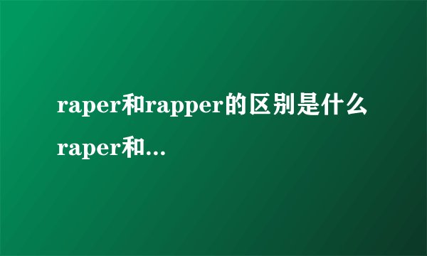 raper和rapper的区别是什么 raper和rapper的有什么区别