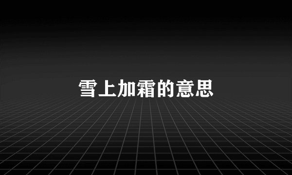 雪上加霜的意思