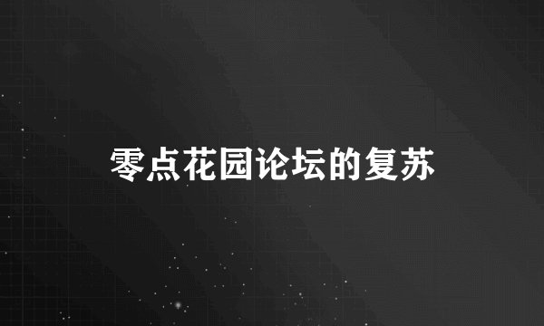 零点花园论坛的复苏