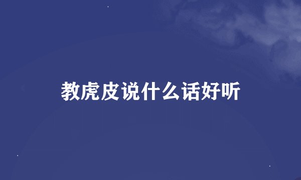 教虎皮说什么话好听