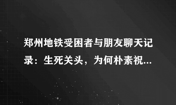 郑州地铁受困者与朋友聊天记录：生死关头，为何朴素祝福最揪心？