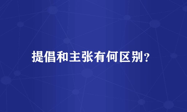 提倡和主张有何区别?